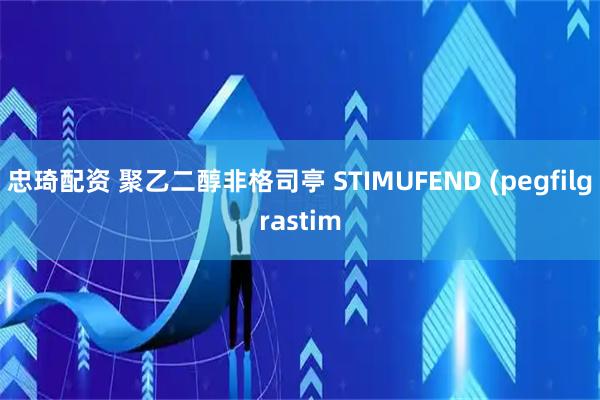 忠琦配资 聚乙二醇非格司亭 STIMUFEND (pegfilgrastim