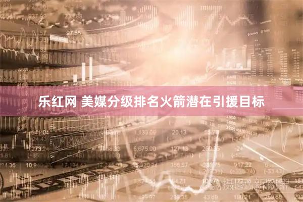 乐红网 美媒分级排名火箭潜在引援目标