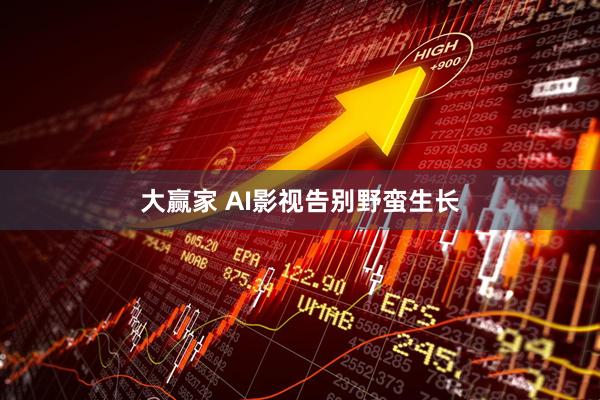 大赢家 AI影视告别野蛮生长